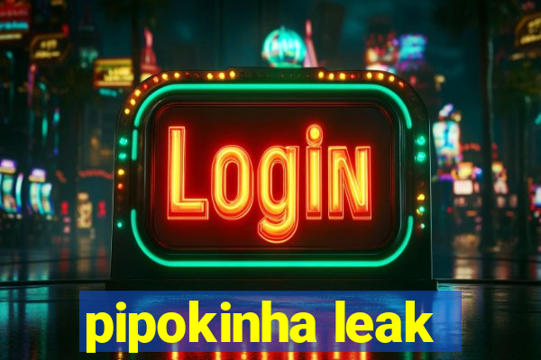 pipokinha leak